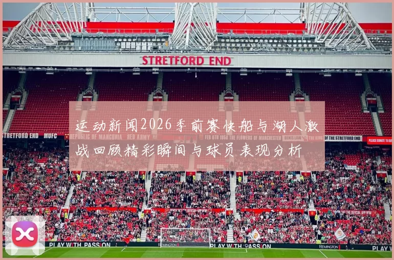 运动新闻2026季前赛快船与湖人激战回顾精彩瞬间与球员表现分析